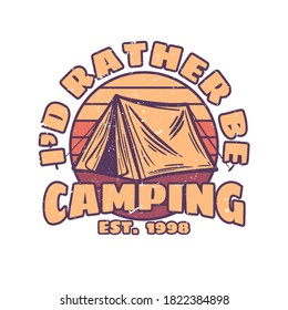 t shirt design i'd rather be camping est. 1998 with camping tent vintage illustration