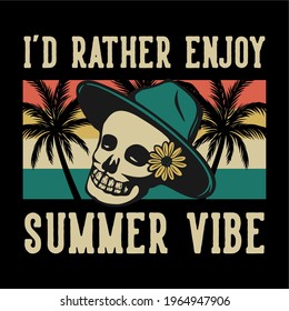 t shirt design i'd rather enjoy summer vibe with skull vintage illustration