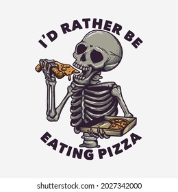 t shirt design i'd rather be eating pizza with skeleton eating pizza and white background vintage illustration