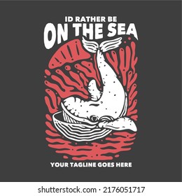 t shirt design i'd rather be on the sea with whale and gray background vintage illustration