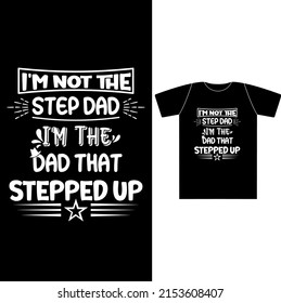 t shirt design. Im not the step dad Im the dad that stepped up Design For Fathers Day. Quotes For Daddy Birthday, Or Any Day