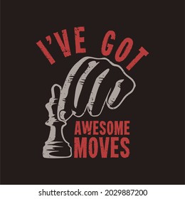 t shirt design i've got awesome moves with hand grabbing chess pawn and brown background vintage illustration