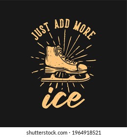 t shirt design just add more ice with ice skate shoes vintage illustration
