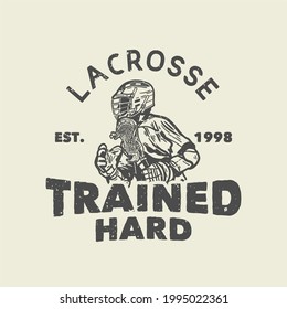 t shirt design lacrosse trained hard est 1998 with man holding lacrosse stick when playing lacrosse vintage illustration