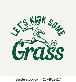 t shirt design let's kick some grass with man playing soccer vintage illustration