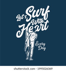 t shirt design let's surf with heart every day with man carrying surfing board vintage illustration