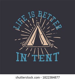 t shirt design life is better in tent with camping tent vintage illustration