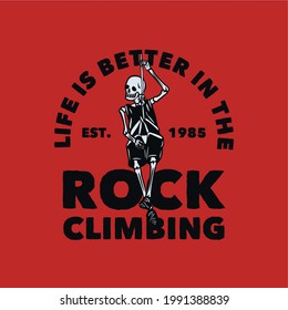 t shirt design life is better in the rock climbing est 1985 with skeleton hanging on the rope vintage illustration