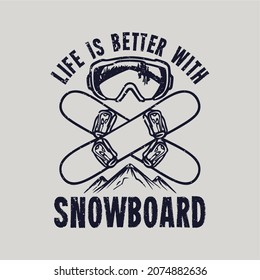 t shirt design life is better with snowboard with snowboard and snow goggles vintage illustration