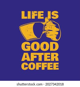 t shirt design life is good after coffee life is good after coffee with hand holding cup a coffee and blue background vintage illustration
