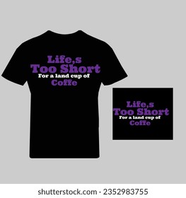 t shirt design with  Life's  too short for a land cup of coffee