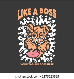 t shirt design like a boss with dog wearing glasses and gray background vintage illustration