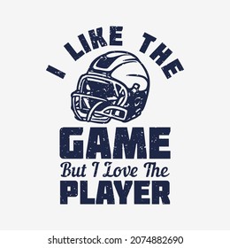 t shirt design i like the game but i love the player with football helmet vintage illustration