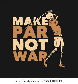 t shirt design make par not war with with skeleton playing golf vintage illustration