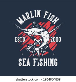 t shirt design marlin fish sea fishing estd 2000 with marlin fish vintage illustration