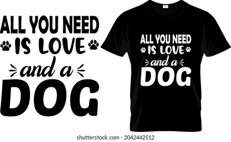 T shirt design with massage all you need is love and dog. Dog t shirt design templet easy to print all purpose for man, women and children.
