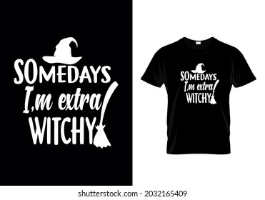 T shirt design with massage somedays I'm extra witchy. Halloween t shirt design templet easy to print all purpose for man, women and children.