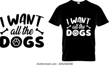 T shirt design with massage I wont all the dogs. Dog t shirt design templet easy to print all purpose for man, women and children.
