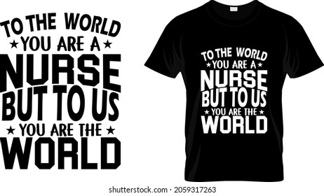 T shirt design with massage to the world you are a nurse but to us you are the world. nurse t shirt design templet easy to print all purpose for man, women and children.