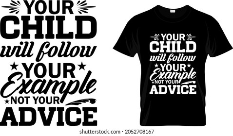 T shirt design with massage your child will follow your example not your advice. motivational t shirt design templet easy to print all purpose for man, women and children.