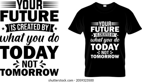 El diseño de camisetas con masaje de tu futuro es creado por lo que haces hoy no mañana. plantilla de diseño de camisetas motivacionales fácil de imprimir para hombres, mujeres y niños.