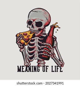 t shirt design meaning of life with skeleton eating pizza while holding a beer bottle and white background vintage illustration