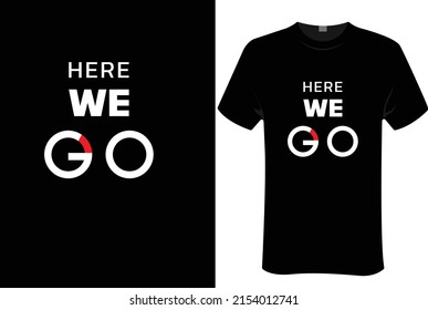 T shirt design for men and women - Here we go t shirts design . New T-shirt design idea for your t shirts printing business. vector file, eps 10 format. print ready.