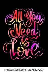 T shirt design t with motivation phrase "All you need is love". Valentine's day Lettering composition. Romantic Wording poster. Hand written calligraphic illustration in pink tender colors