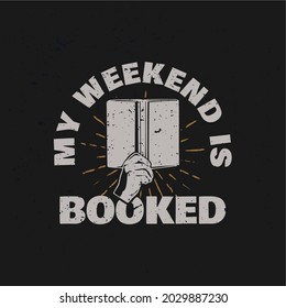 t shirt design my weekend is booked with hand holding book and black background vintage illustration