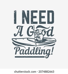 t shirt design i need a good paddling with man on kayak vintage illustration