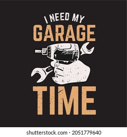 t shirt design i need my garage time with electric screwdriver, wrench and black background vintage illustration