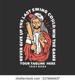 t shirt design never give up the last swing could win the game with man holding a baseball bat and wearing baseball hat with gray background vintage illustration