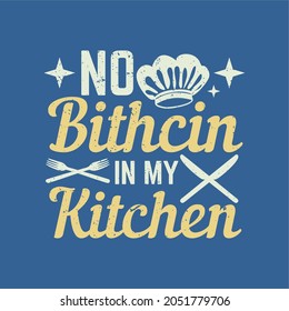 t shirt design no bitchin in my kitchen with knife and fire with knife, fork, chef hat and