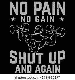 T shirt design No pain no gain shut up and again