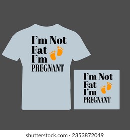 t shirt design with i'm not fat i'm pregnant black, white, blue color