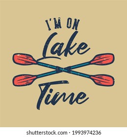 t shirt design i'm on lake time with kayak paddle vintage illustration