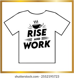 A T SHIRT DESIGN ON IT SAY RISE AND WORK. 