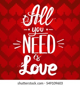 t shirt design. original calligraphic design. motivation slogan. hand written text All you need is love on red background with knitted hearts repeated pattern. romantic card. Valentines day wallpaper