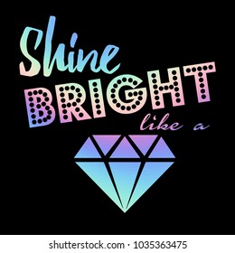 t shirt design with original  holographic calligraphic text .Girls motivation slogan, for clothes, banner, girls, women, child. hand written text Shine bright like a diamond. original girlish style 