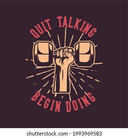 t shirt design quit talking begin doing with hand grabbing dumbbell vintage illustration