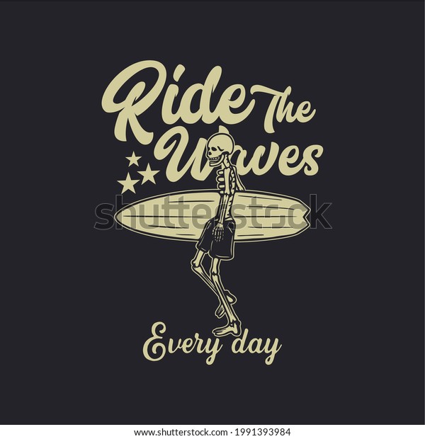 t shirt design ride the waves\
everyday with skeleton carrying surfing board vintage\
illustration