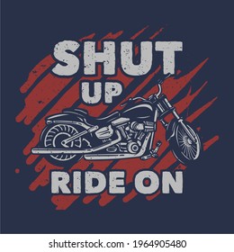 t shirt design shut up ride on with motorcycle vintage illustration