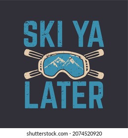 t shirt design ski ya later with snow goggles and, ski boards and gray background vintage illustration