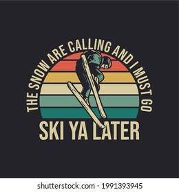 t shirt design the snow are calling and i must go ski ya later with man playing ski vintage illustration