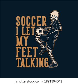 t shirt design soccer i let my feet talking with skeleton playing soccer vintage illustration