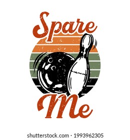 t shirt design spare me with bowling ball hitting pin bowling vintage illustration