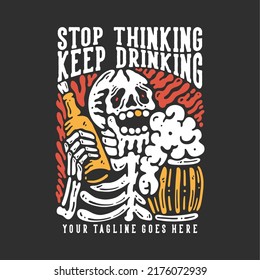 t shirt design stop thinking keep drinking with smiling skeleton holding beer with gray background vintage illustration