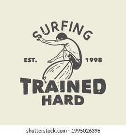 t shirt design surfing trained hard est 1998 with man doing surfing vintage illustration