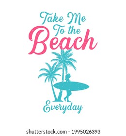 t shirt design take me to the beach everyday with woman carrying surfing board ad palm trees flat illustration