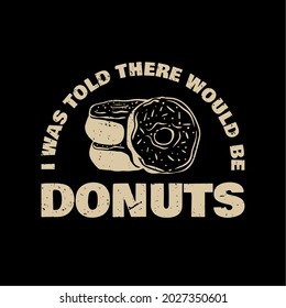 Shirt Design mir wurde gesagt, dass es Donuts mit Donuts und schwarzer Hintergrund Vintage-Illustration